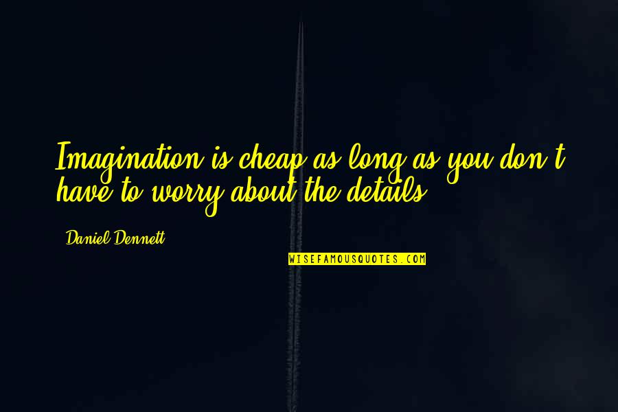 About Imagination Quotes By Daniel Dennett: Imagination is cheap as long as you don't