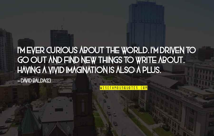 About Imagination Quotes By David Baldacci: I'm ever curious about the world. I'm driven