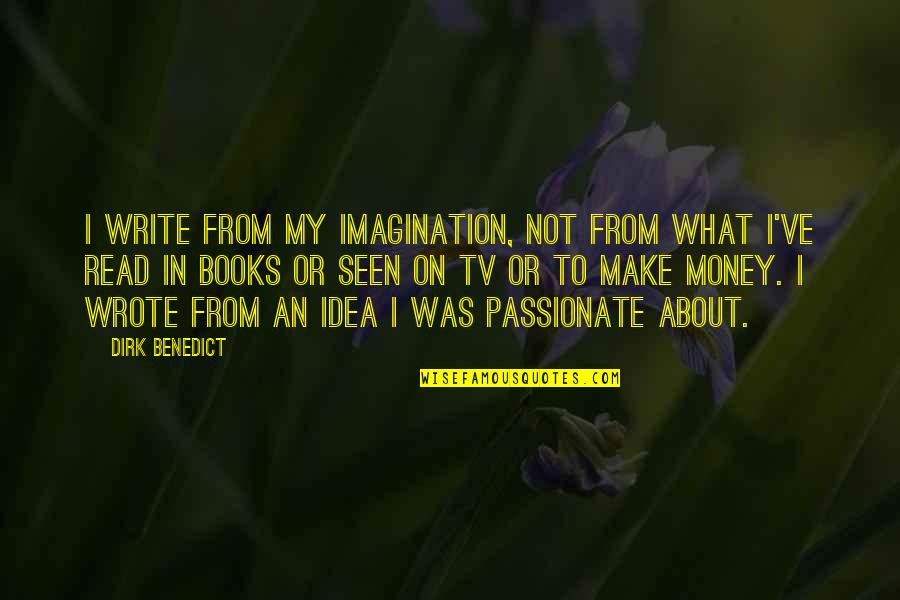 About Imagination Quotes By Dirk Benedict: I write from my imagination, not from what