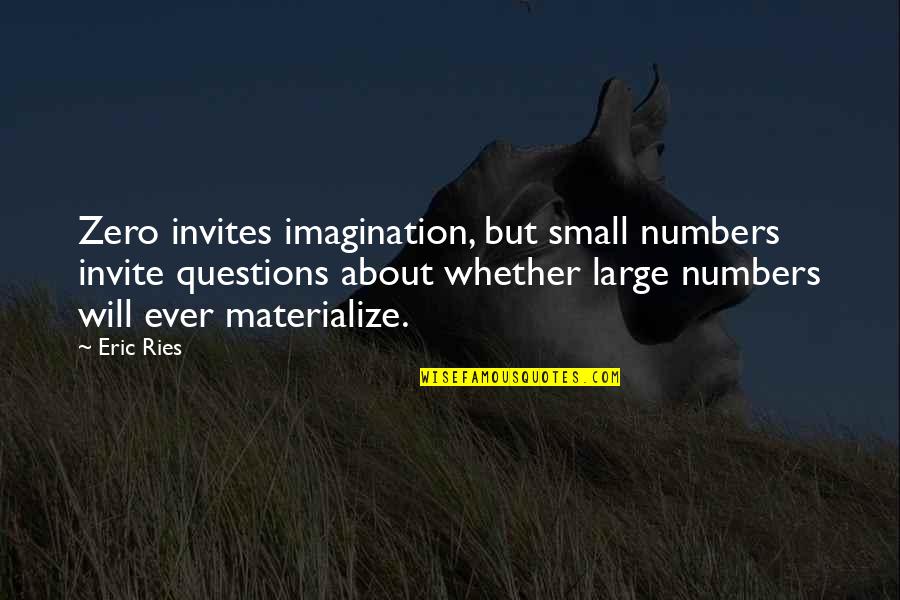 About Imagination Quotes By Eric Ries: Zero invites imagination, but small numbers invite questions