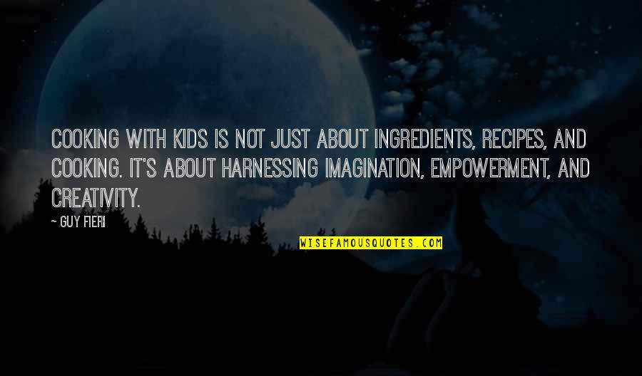 About Imagination Quotes By Guy Fieri: Cooking with kids is not just about ingredients,