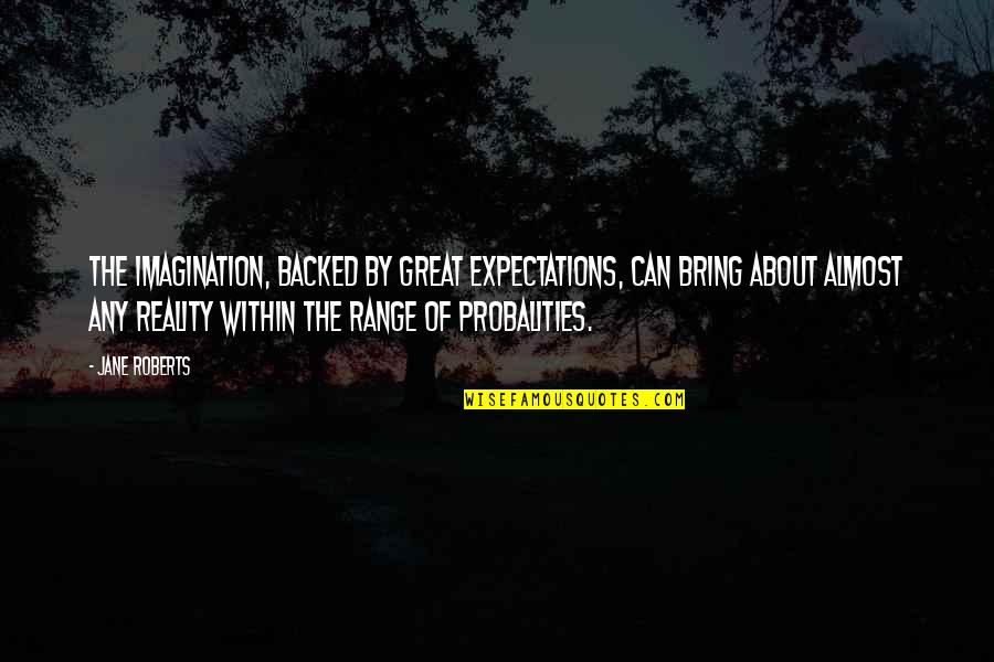 About Imagination Quotes By Jane Roberts: The imagination, backed by great expectations, can bring