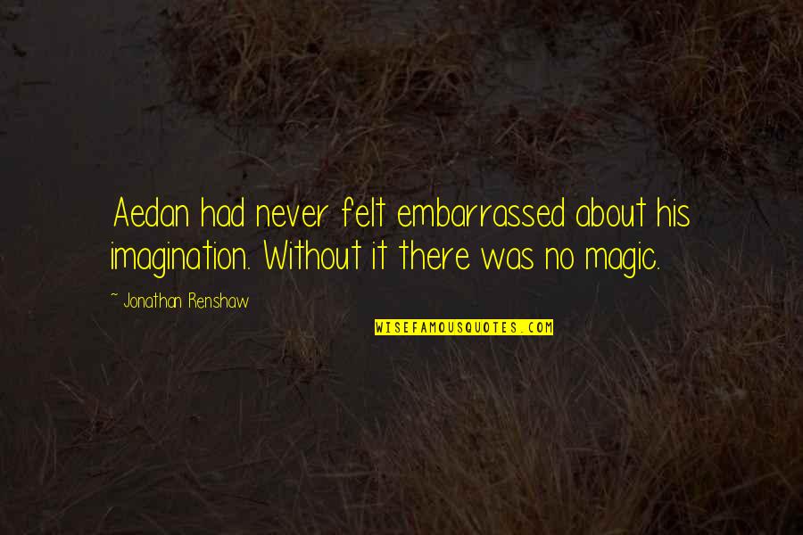 About Imagination Quotes By Jonathan Renshaw: Aedan had never felt embarrassed about his imagination.