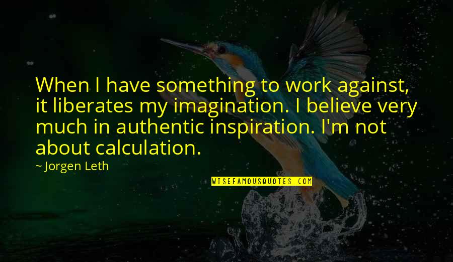 About Imagination Quotes By Jorgen Leth: When I have something to work against, it