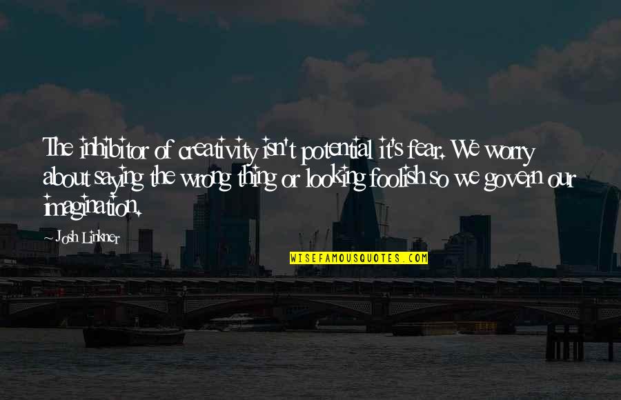 About Imagination Quotes By Josh Linkner: The inhibitor of creativity isn't potential it's fear.