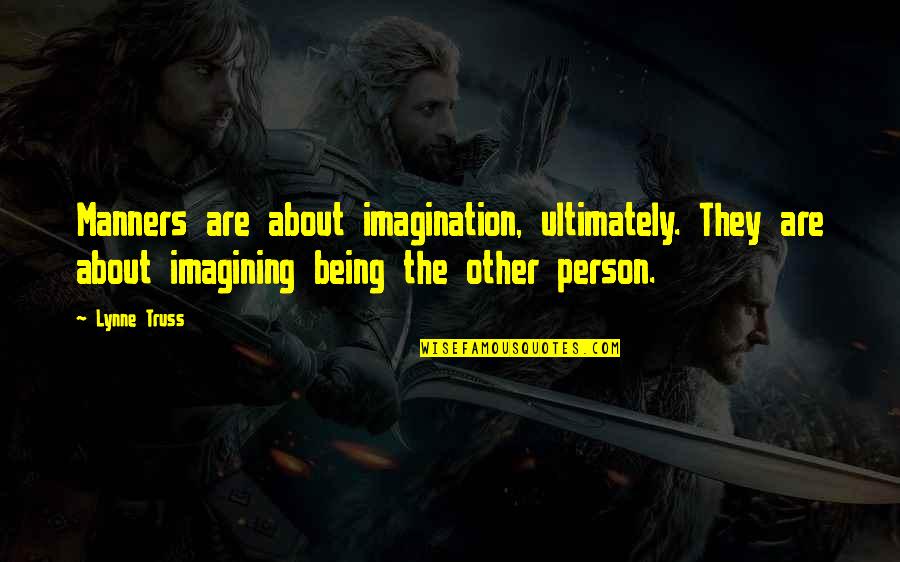 About Imagination Quotes By Lynne Truss: Manners are about imagination, ultimately. They are about