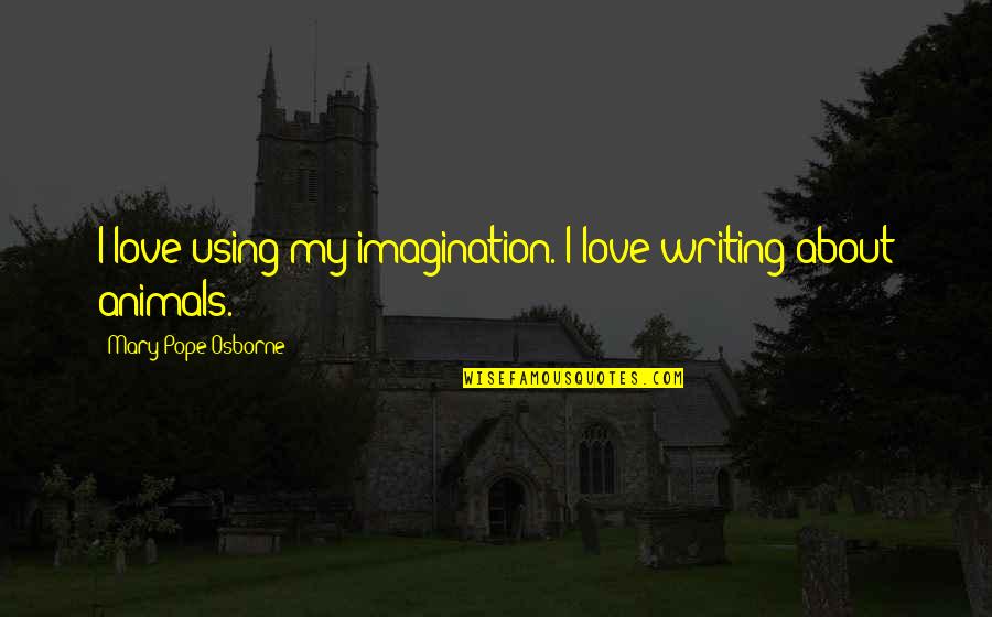 About Imagination Quotes By Mary Pope Osborne: I love using my imagination. I love writing