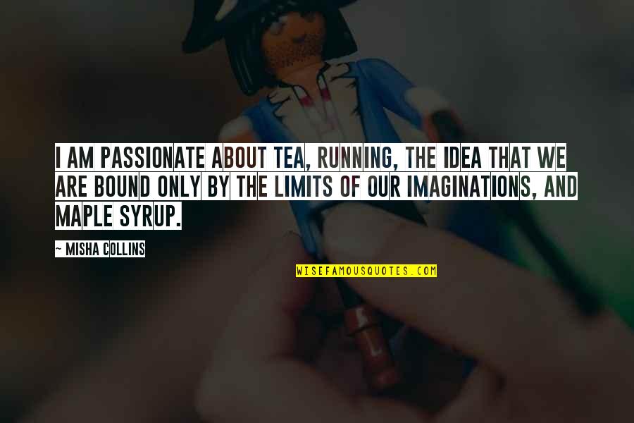 About Imagination Quotes By Misha Collins: I am passionate about tea, running, the idea
