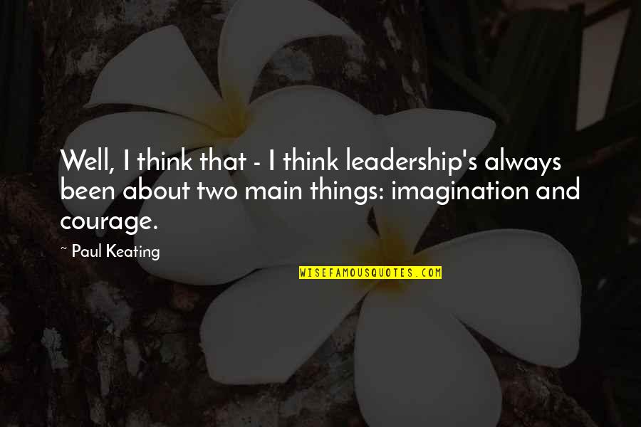 About Imagination Quotes By Paul Keating: Well, I think that - I think leadership's