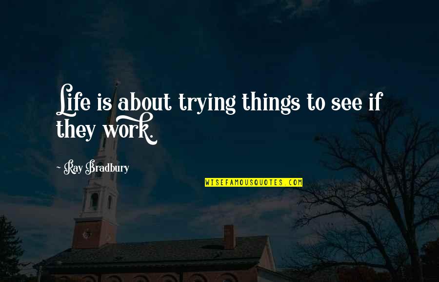 About Imagination Quotes By Ray Bradbury: Life is about trying things to see if