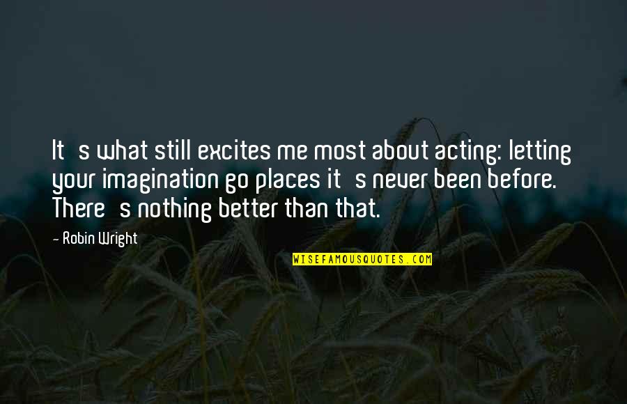 About Imagination Quotes By Robin Wright: It's what still excites me most about acting: