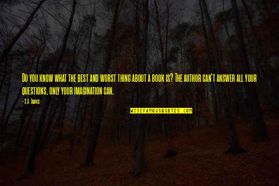 About Imagination Quotes By S.A. Tawks: Do you know what the best and worst