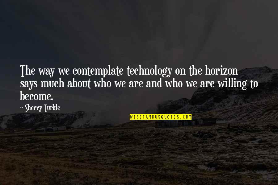 About Imagination Quotes By Sherry Turkle: The way we contemplate technology on the horizon