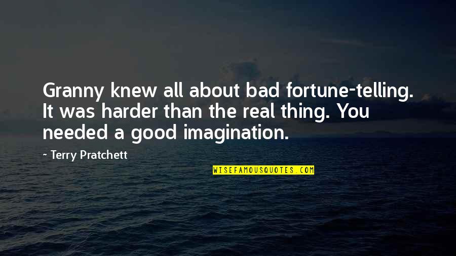 About Imagination Quotes By Terry Pratchett: Granny knew all about bad fortune-telling. It was