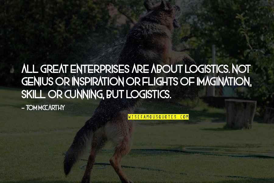 About Imagination Quotes By Tom McCarthy: All great enterprises are about logistics. Not genius