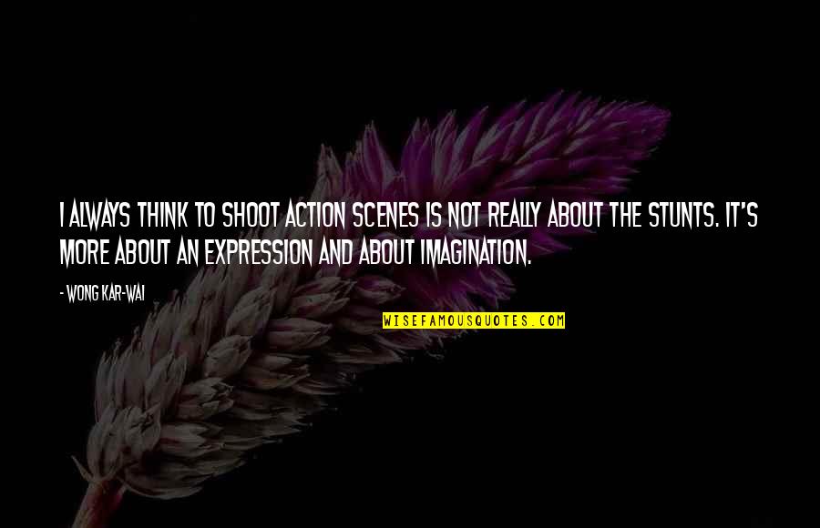 About Imagination Quotes By Wong Kar-Wai: I always think to shoot action scenes is