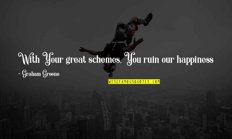 About In Whatsapp Quotes By Graham Greene: With Your great schemes, You ruin our happiness