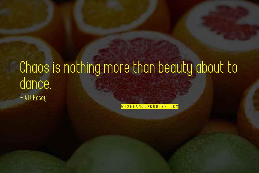 About Inspirational Quotes By A.D. Posey: Chaos is nothing more than beauty about to About Inspirational Quotes By A.D. Posey: Chaos is nothing more than beauty about to