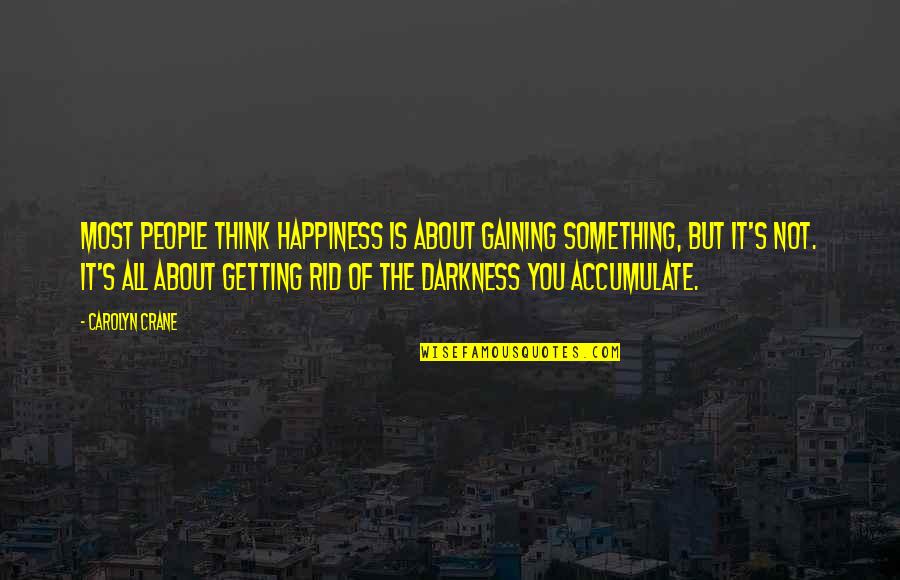 About Inspirational Quotes By Carolyn Crane: Most people think happiness is about gaining something, About Inspirational Quotes By Carolyn Crane: Most people think happiness is about gaining something,