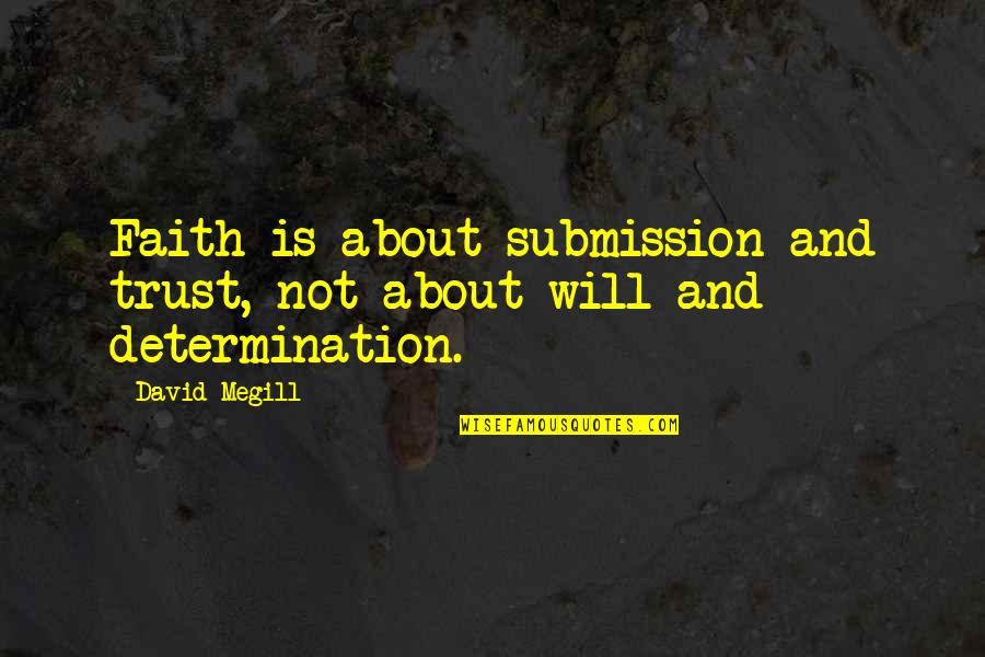 About Inspirational Quotes By David Megill: Faith is about submission and trust, not about