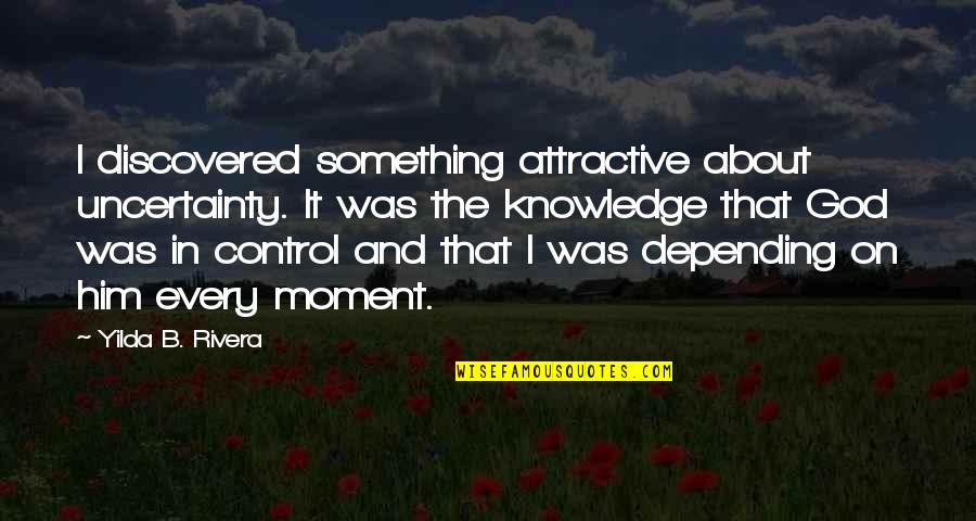 About Inspirational Quotes By Yilda B. Rivera: I discovered something attractive about uncertainty. It was About Inspirational Quotes By Yilda B. Rivera: I discovered something attractive about uncertainty. It was