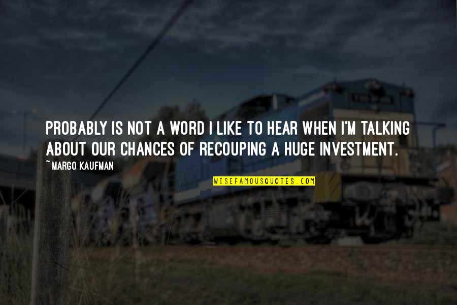 About Investment Quotes By Margo Kaufman: Probably is not a word I like to About Investment Quotes By Margo Kaufman: Probably is not a word I like to