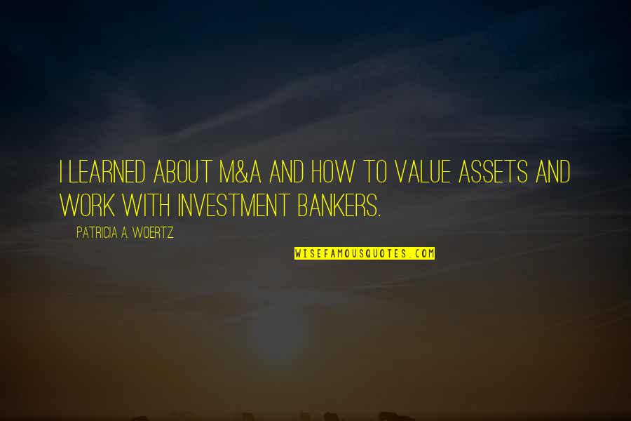 About Investment Quotes By Patricia A. Woertz: I learned about M&A and how to value About Investment Quotes By Patricia A. Woertz: I learned about M&A and how to value