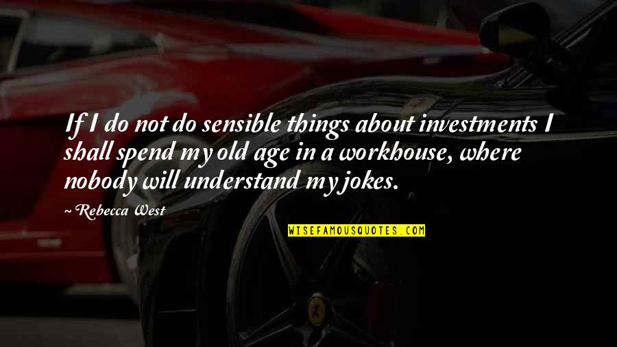 About Investment Quotes By Rebecca West: If I do not do sensible things about About Investment Quotes By Rebecca West: If I do not do sensible things about
