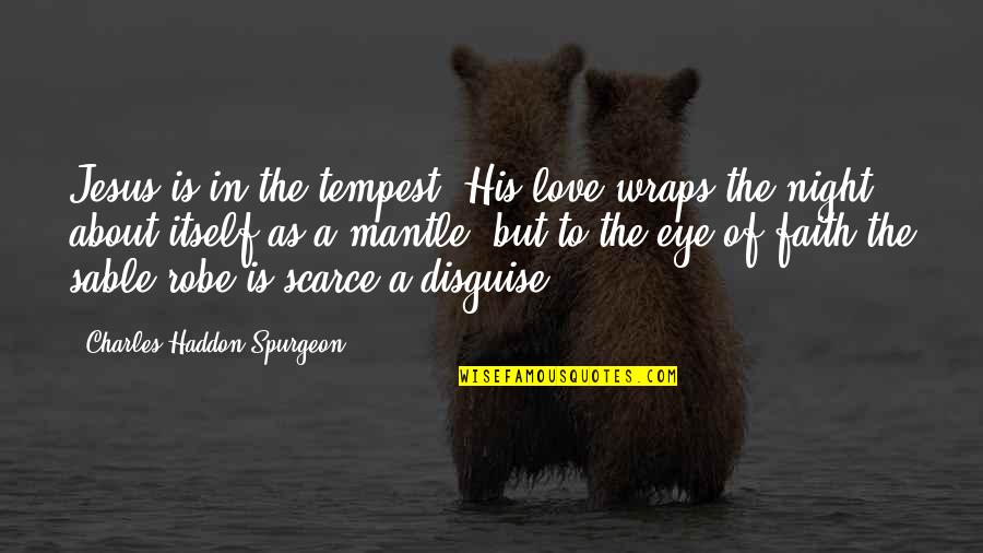 About Jesus Quotes By Charles Haddon Spurgeon: Jesus is in the tempest. His love wraps