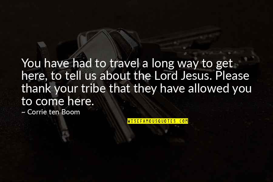 About Jesus Quotes By Corrie Ten Boom: You have had to travel a long way