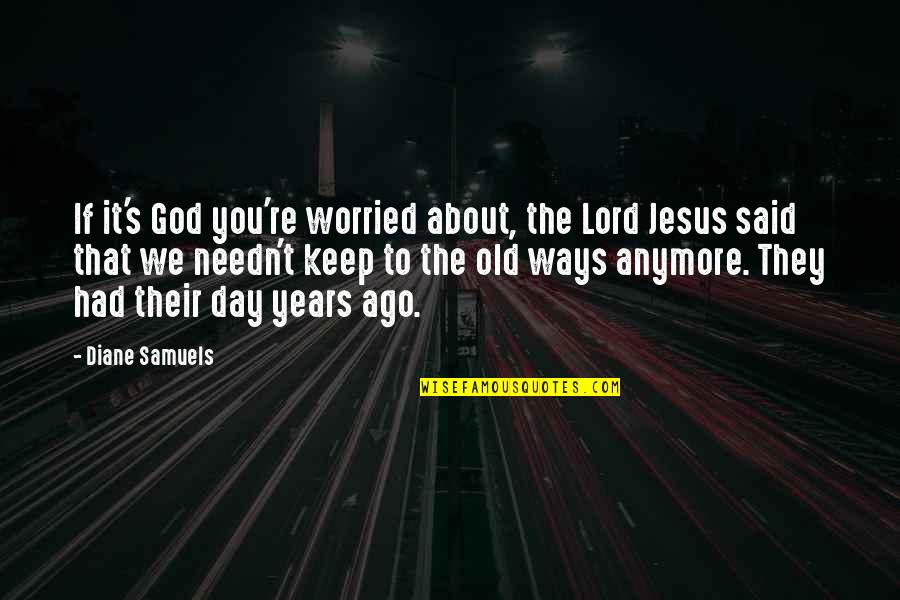 About Jesus Quotes By Diane Samuels: If it's God you're worried about, the Lord