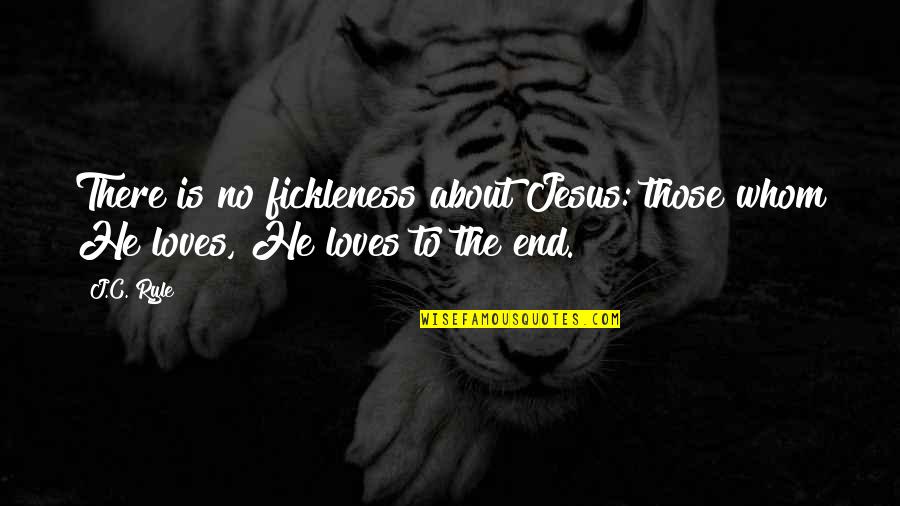 About Jesus Quotes By J.C. Ryle: There is no fickleness about Jesus: those whom