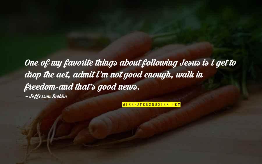 About Jesus Quotes By Jefferson Bethke: One of my favorite things about following Jesus