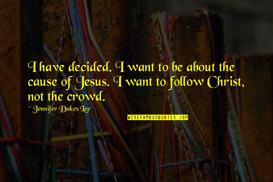 About Jesus Quotes By Jennifer Dukes Lee: I have decided. I want to be about
