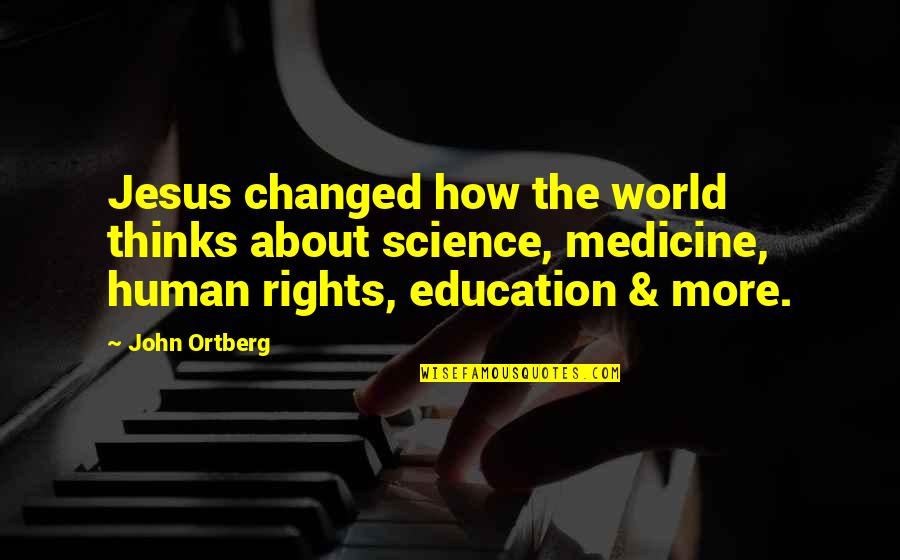 About Jesus Quotes By John Ortberg: Jesus changed how the world thinks about science,