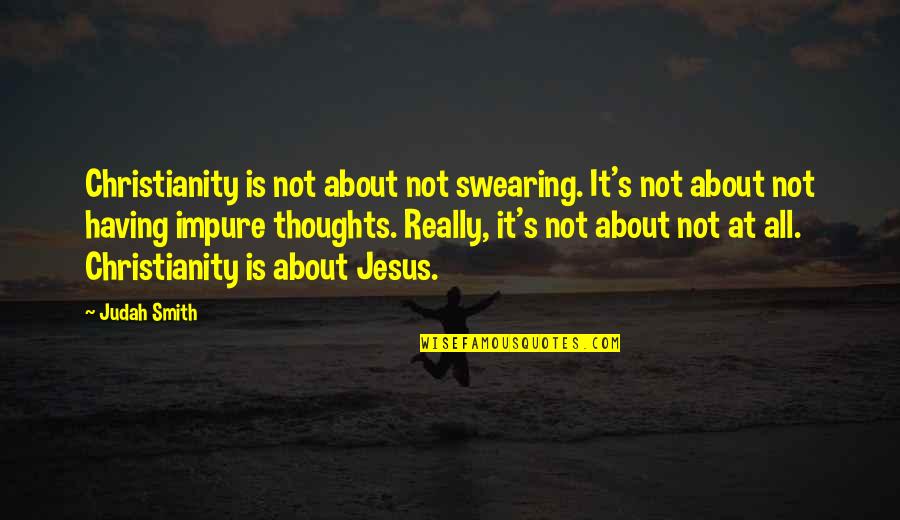 About Jesus Quotes By Judah Smith: Christianity is not about not swearing. It's not