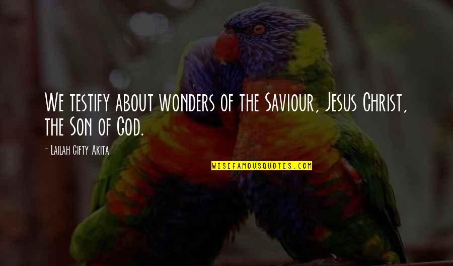 About Jesus Quotes By Lailah Gifty Akita: We testify about wonders of the Saviour, Jesus