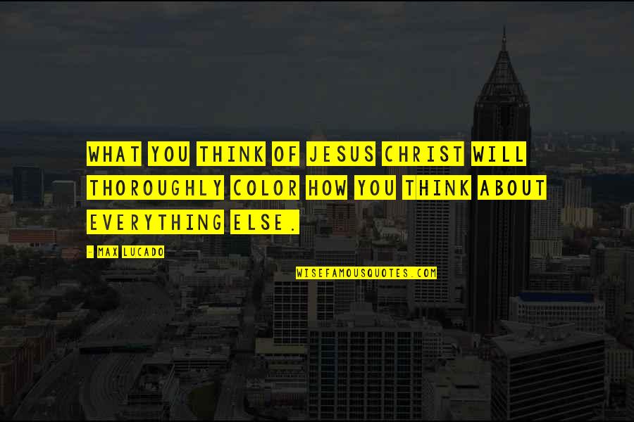 About Jesus Quotes By Max Lucado: What you think of Jesus Christ Will thoroughly