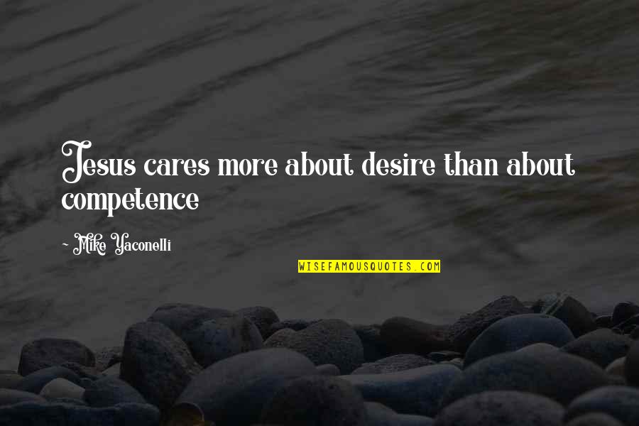 About Jesus Quotes By Mike Yaconelli: Jesus cares more about desire than about competence