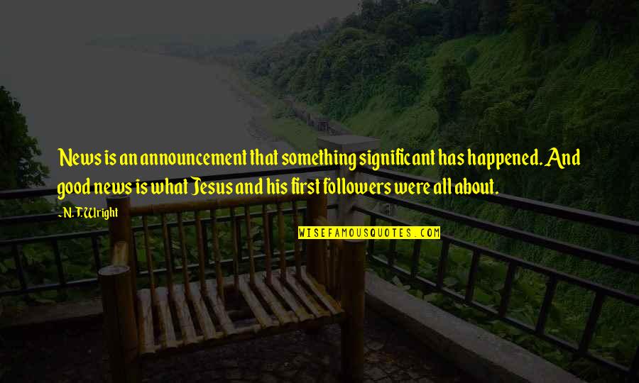 About Jesus Quotes By N. T. Wright: News is an announcement that something significant has