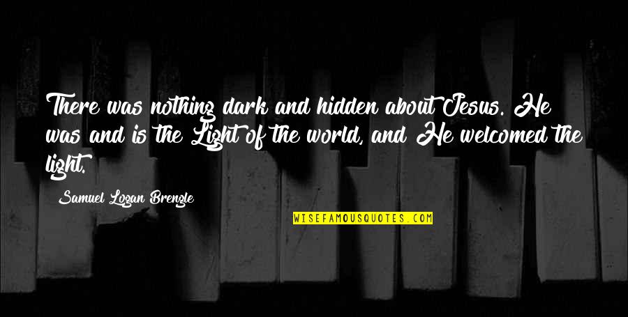 About Jesus Quotes By Samuel Logan Brengle: There was nothing dark and hidden about Jesus.