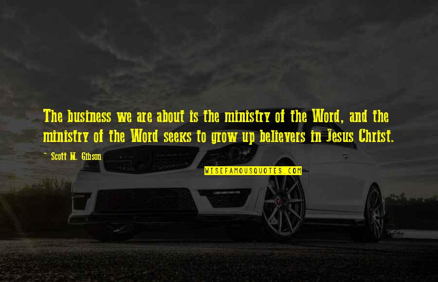 About Jesus Quotes By Scott M. Gibson: The business we are about is the ministry