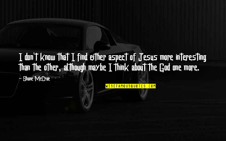 About Jesus Quotes By Shane McCrae: I don't know that I find either aspect