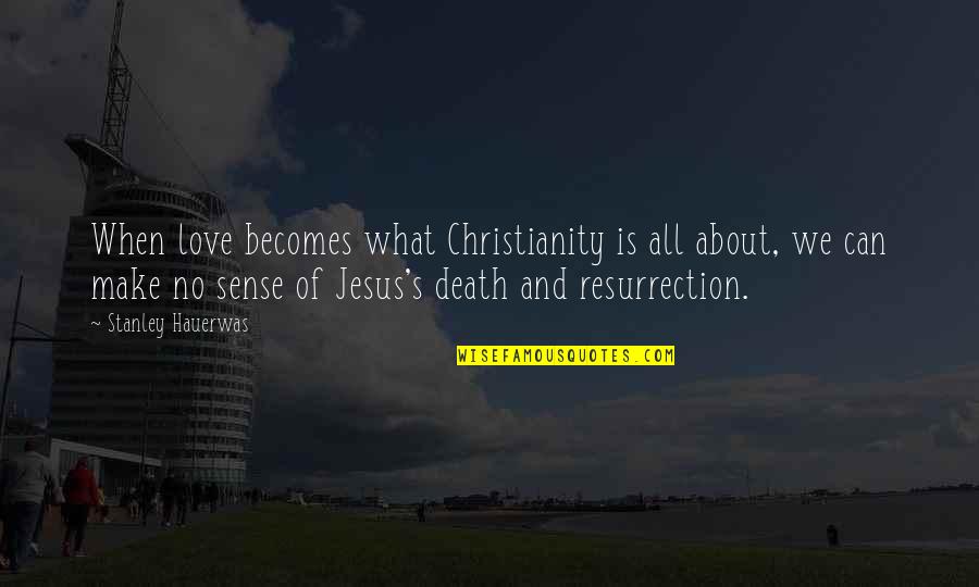 About Jesus Quotes By Stanley Hauerwas: When love becomes what Christianity is all about,