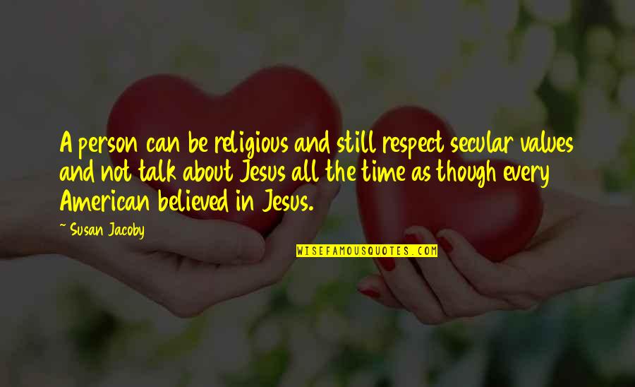 About Jesus Quotes By Susan Jacoby: A person can be religious and still respect
