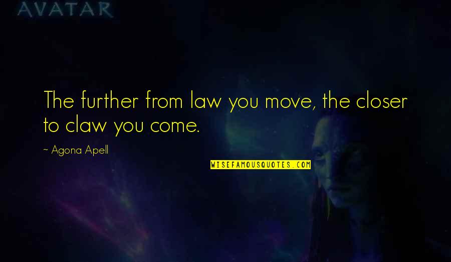About Law Quotes By Agona Apell: The further from law you move, the closer
