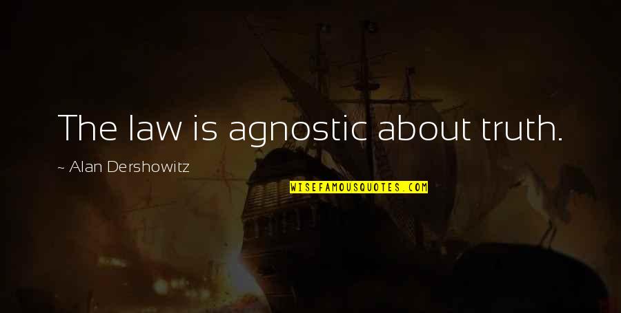 About Law Quotes By Alan Dershowitz: The law is agnostic about truth.