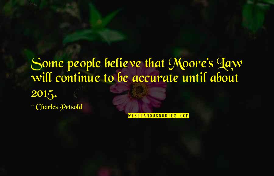 About Law Quotes By Charles Petzold: Some people believe that Moore's Law will continue