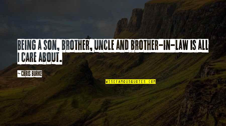 About Law Quotes By Chris Burke: Being a son, brother, uncle and brother-in-law is