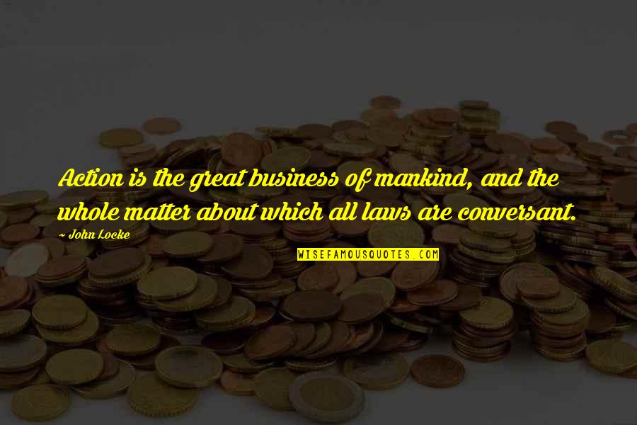 About Law Quotes By John Locke: Action is the great business of mankind, and